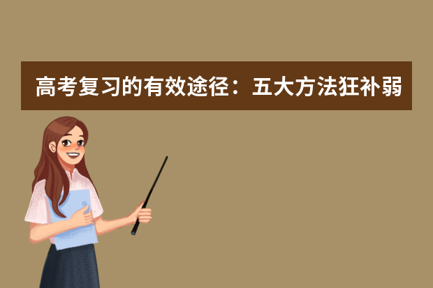 高考复习的有效途径：五大方法狂补弱科 高考复习感到没方向没起色